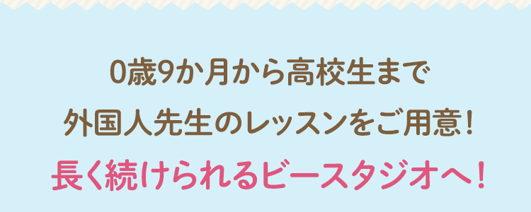 0歳9か月から高校生まで外国人先生のレッスンをご用意！長く続けられる