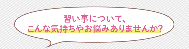 習い事について、こんな気持ちありませんか？