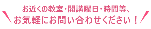 お近くの教室・開校曜日・時間など気になること、お気軽にお問い合わせください