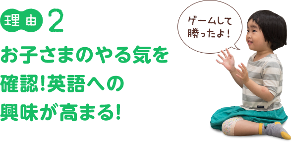 理由２：お子さまのやる気を確認！英語への興味が高まる！